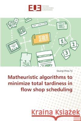 Matheuristic algorithms to minimize total tardiness in flow shop scheduling Ta, Quang Chieu 9783330866683 Éditions universitaires européennes - książka