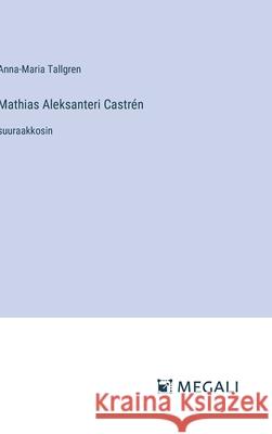 Mathias Aleksanteri Castr?n: suuraakkosin Anna-Maria Tallgren 9783387097979 Megali Verlag - książka