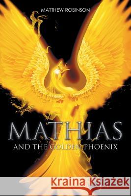 Mathias: And the Golden Phoenix Robinson, Matthew 9781493140510 Xlibris Corporation - książka