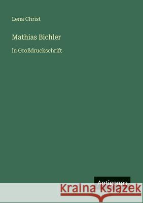 Mathias Bichler: in Gro?druckschrift Lena Christ 9783566027629 Antigonos Verlag - książka