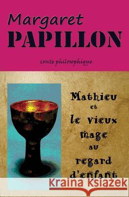 Mathieu et le vieux mage au regard d'enfant: Le guide Papillon, Margaret 9781461137238 Createspace - książka