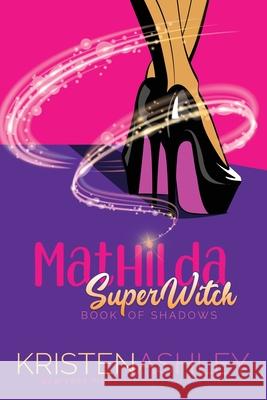 Mathilda, SuperWitch, Book of Shadows Kristen Ashley 9781954680777 Kristen Ashley Rock Chick LLC - książka