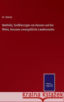 Mathilde, Großherzogin von Hessen und bei Rhein, Hessens unvergeßliche Landesmutter Steiner 9783375080297 Salzwasser-Verlag - książka