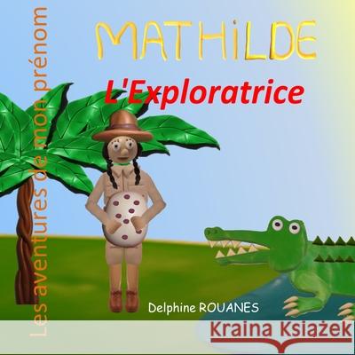Mathilde l'Exploratrice: Les aventures de mon prénom Rouanes, Delphine 9798790329746 Independently published - książka