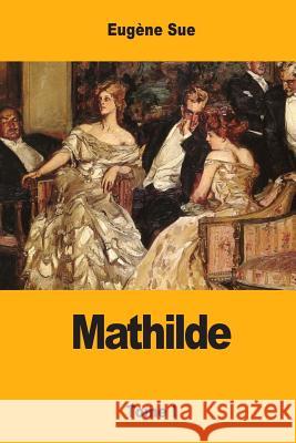 Mathilde: ou Mémoires d'une jeune femme - Tome I Sue, Eugene 9781548347413 Createspace Independent Publishing Platform - książka