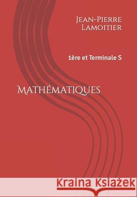 Mathématiques: 1ère et Terminale S Lamoitier, Jean-Pierre 9781520960708 Independently Published - książka
