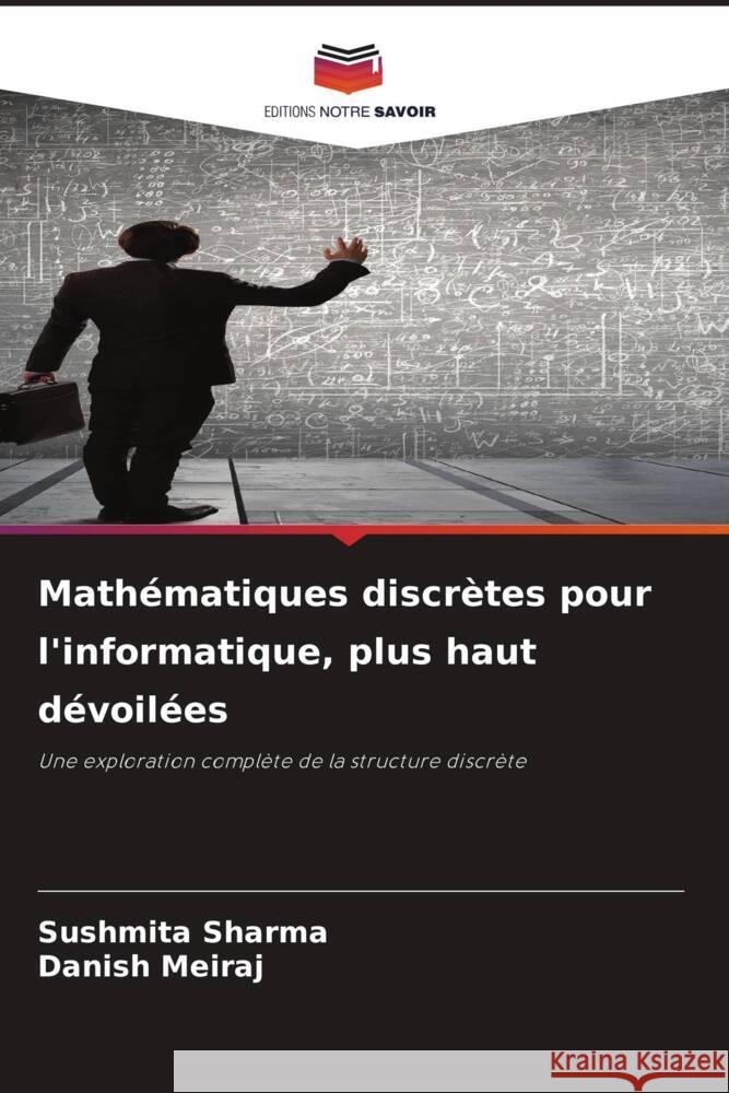 Math?matiques discr?tes pour l'informatique, plus haut d?voil?es Sushmita Sharma Danish Meiraj 9786207127092 Editions Notre Savoir - książka