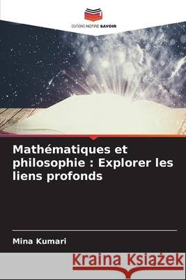 Math?matiques et philosophie: Explorer les liens profonds Mina Kumari 9786207596133 Editions Notre Savoir - książka