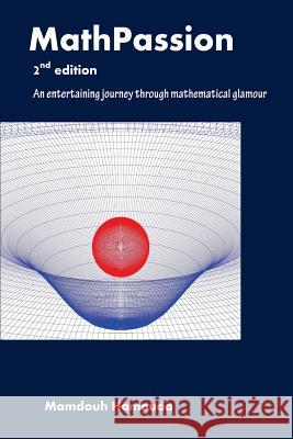 MathPassion - 2nd edition: An entertaining journey through mathematical glamour Hamouda, Mamdouh 9781522943457 Createspace Independent Publishing Platform - książka