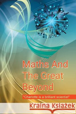 Maths and the Great Beyond Charlotte Harris 9781514461341 Xlibris Corporation - książka