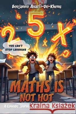 Maths Is Not Hot: A Comedic Journey To Escape Maths At School Benjamin Anafi-De-Khems 9781918096002 London Book Publisher - książka