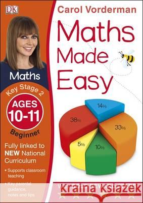 Maths Made Easy: Beginner, Ages 10-11 (Key Stage 2): Supports the National Curriculum, Maths Exercise Book Carol Vorderman 9781409344858 DORLING KINDERSLEY CHILDREN'S - książka