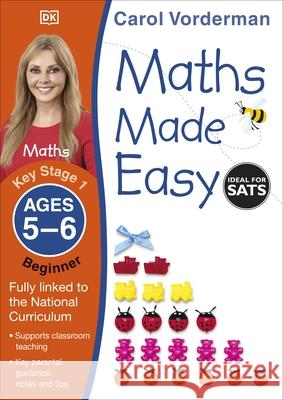 Maths Made Easy: Beginner, Ages 5-6 (Key Stage 1): Supports the National Curriculum, Maths Exercise Book Carol Vorderman 9781409344766 Dorling Kindersley Ltd - książka