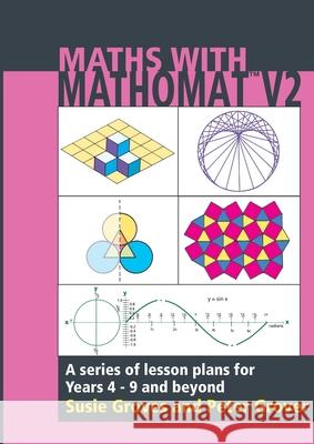 Maths With Mathomat: A series of lesson plans for years 4 to 9 and beyond Groves, Susie 9780958610308 Objective Learning Materials Pty Ltd - książka