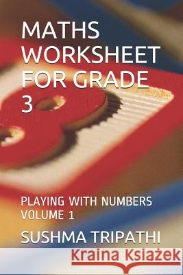 Maths Worksheet for Grade 3: Playing with Numbers Volume 1 Sushma Tripathi 9781072073567 Independently Published - książka