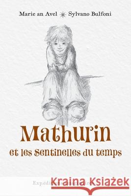 Mathurin et les Sentinelles du temps Sylvano Bulfoni, Marie an Avel 9791094771082 Expeditions Imaginaires - książka