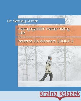 Mathyoga9211 Patternizing Life: Patterns Do Wonders (GROUP-3) Dr Sanjay Kumar   9798362416744 Independently Published - książka