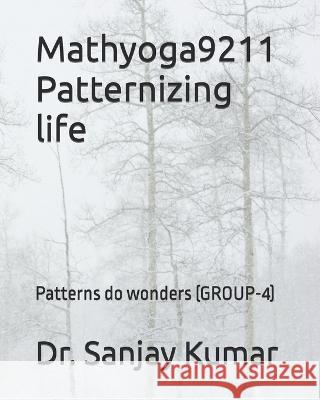 Mathyoga9211 Patternizing life: Patterns do wonders (GROUP-4) Dr Sanjay Kumar   9798362449278 Independently Published - książka