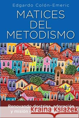 Matices del metodismo Edgardo Col?n-Emeric Oscar Aguilar 9781955761642 Wesley Heritage Foundation, Inc - książka