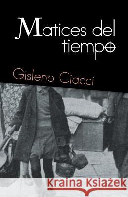 Matices del tiempo Ciacci, Gisleno 9781463397920 Palibrio - książka