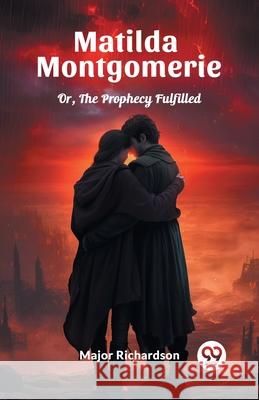 Matilda Montgomerie Or, The Prophecy Fulfilled Major Richardson 9789363050228 Double 9 Books - książka