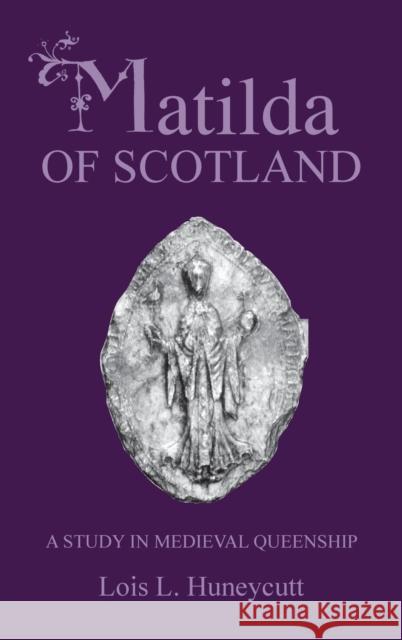 Matilda of Scotland: A Study in Medieval Queenship Huneycutt, Lois L. 9780851159942 Boydell Press - książka