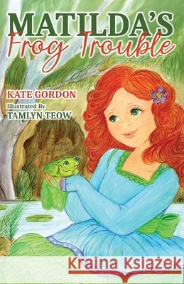 Matilda's Lost Frog Kate Gordon Tamlyn Teow 9781925563887 Wombat Books - książka
