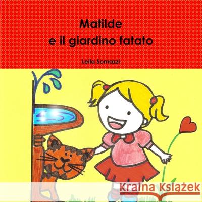 Matilde e Il Giardino Fatato Leila Somazzi 9781326069193 Lulu.com - książka