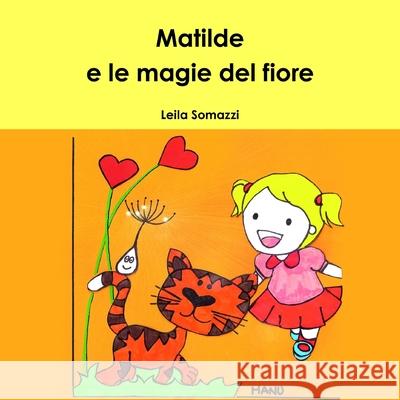 Matilde e le magie del fiore Somazzi, Leila 9781326603182 Lulu.com - książka