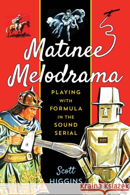 Matinee Melodrama: Playing with Formula in the Sound Serial Scott Higgins 9780813563299 Rutgers University Press - książka