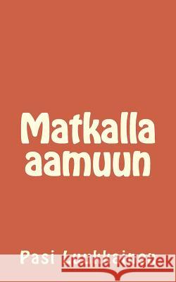 Matkalla aamuun Luukkainen, Pasi 9781981352562 Createspace Independent Publishing Platform - książka
