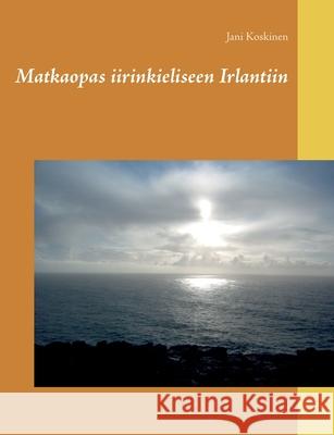 Matkaopas iirinkieliseen Irlantiin Jani Koskinen 9789528046226 Books on Demand - książka