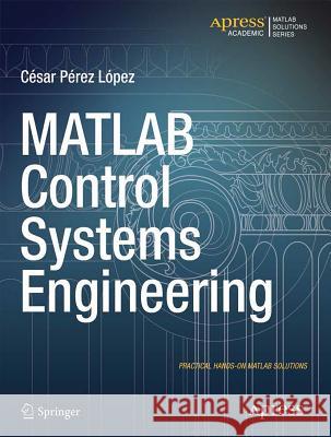 MATLAB Control Systems Engineering Cesar Lopez Cesar Perez Lopez  9781484202906 Apress - książka