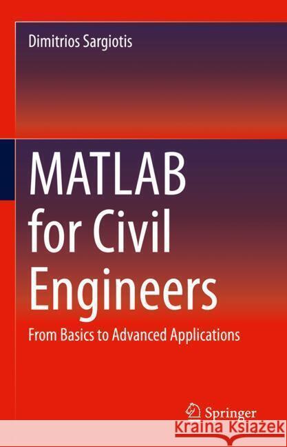 MATLAB for Civil Engineers: From Basics to Advanced Applications Dimitrios Sargiotis 9783031846724 Springer International Publishing AG - książka