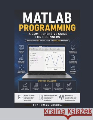 MATLAB Programming: A Comprehensive Guide for Beginners Mishra, Anshuman 9798308642244 Independently Published - książka
