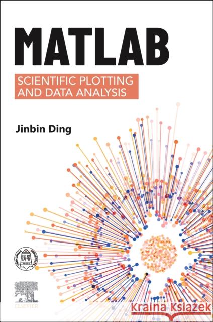 MATLAB Scientific Plotting and Data Analysis Jinbin Ding 9780443367571 Elsevier - książka