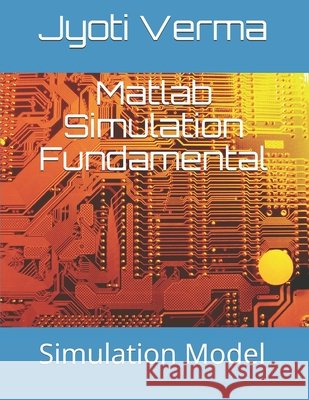 Matlab Simulation Fundamental: Simulation Model Verma, Jyoti 9798609980045 Independently Published - książka