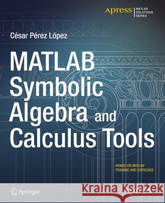 MATLAB Symbolic Algebra and Calculus Tools Cesar Lopez 9781484203446 Apress - książka