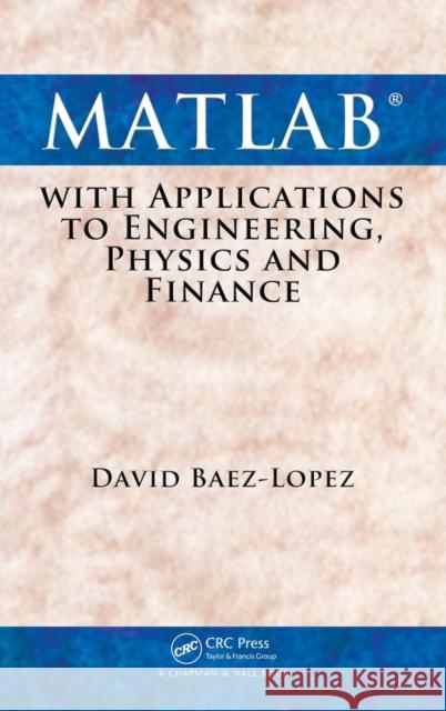 MATLAB with Applications to Engineering, Physics and Finance David Baez-Lopez   9781439806975 Taylor & Francis - książka