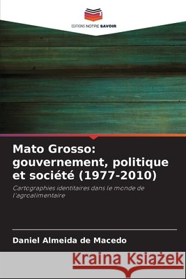 Mato Grosso: gouvernement, politique et société (1977-2010) de Macedo, Daniel Almeida 9786209408687 Editions Notre Savoir - książka