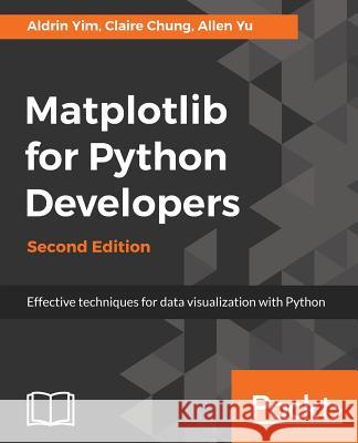 Matplotlib for Python Developers, Second Edition Aldrin Yim Allen Yu Claire Chung 9781788625173 Packt Publishing - książka