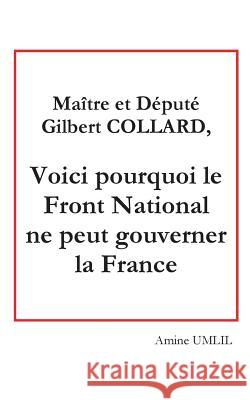 Maître et député Gilbert collard, voici pourquoi le front national ne peut gouverner la France Amine Umlil 9782322138678 Books on Demand - książka
