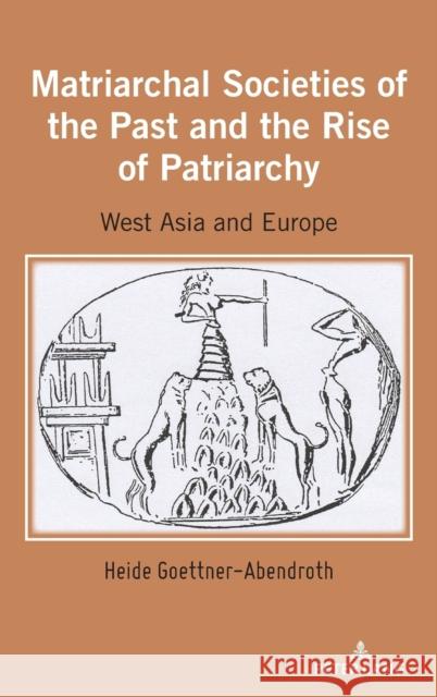 Matriarchal Societies of the Past and the Rise of Patriarchy: West Asia and Europe Heide Goettner-Abendroth   9781433191176 Peter Lang Publishing Inc - książka