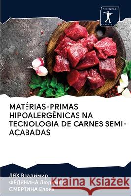 Matérias-Primas Hipoalergênicas Na Tecnologia de Carnes Semi-Acabadas ЛЯХ Владимир, Федянl 9786200905819 Sciencia Scripts - książka