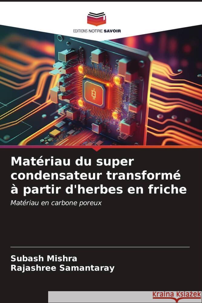 Mat?riau du super condensateur transform? ? partir d'herbes en friche Subash Mishra Rajashree Samantaray 9786207147267 Editions Notre Savoir - książka