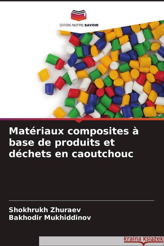 Matériaux composites à base de produits et déchets en caoutchouc Zhuraev, Shokhrukh, Mukhiddinov, Bakhodir 9786205475355 Editions Notre Savoir - książka
