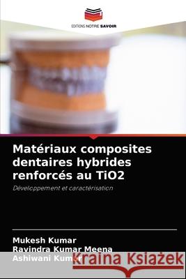 Matériaux composites dentaires hybrides renforcés au TiO2 Kumar, Mukesh 9786204051482 Editions Notre Savoir - książka