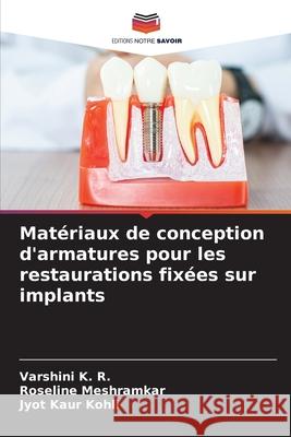 Matériaux de conception d'armatures pour les restaurations fixées sur implants K. R., Varshini, MESHRAMKAR, ROSELINE, Kohli, Jyot Kaur 9786208881146 Editions Notre Savoir - książka