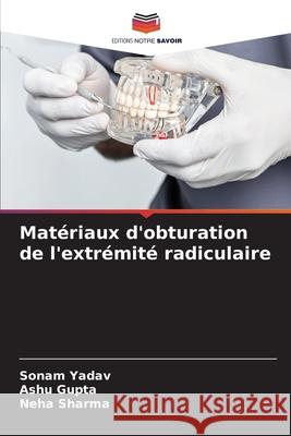 Matériaux d'obturation de l'extrémité radiculaire Yadav, Sonam, Gupta, Ashu, Sharma, Neha 9786208726928 Editions Notre Savoir - książka