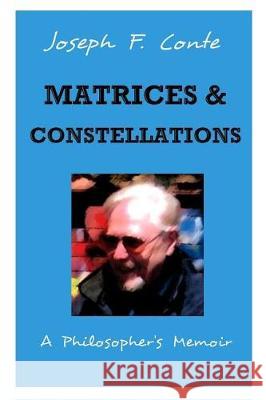 Matrices and Constellations: : A Philosopher's Memoir Joseph F. Conte 9781545445716 Createspace Independent Publishing Platform - książka